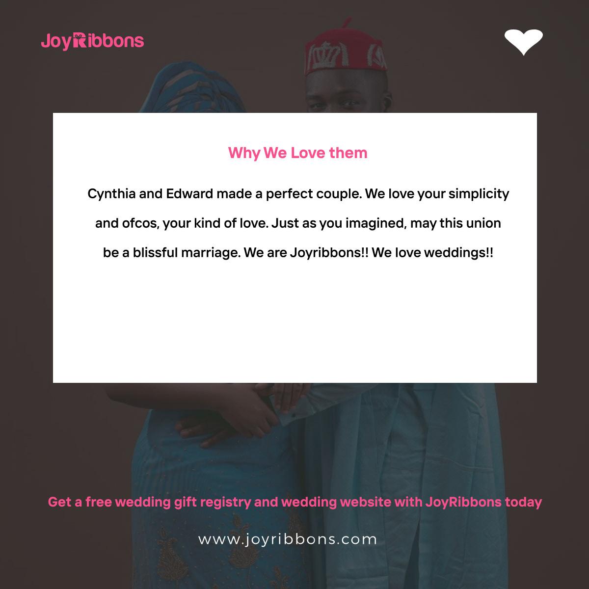 JoyRibbons is top gift registry site in Nigeria. Couples getting married in Nigeria today can receive gift on their wishlist, see RSVP and share their wedding information with their loved ones using JoyRibbons. We are the company that will do everything and anything for love